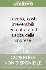 Lavoro, costi irreversibili ed entrata ed uscita delle imprese