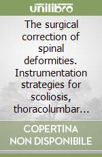 The surgical correction of spinal deformities. Instrumentation strategies for scoliosis, thoracolumbar fractures, degenerativ and lumbosacral spine libro