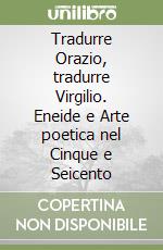 Tradurre Orazio, tradurre Virgilio. Eneide e Arte poetica nel Cinque e Seicento libro