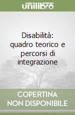 Disabilità: quadro teorico e percorsi di integrazione libro