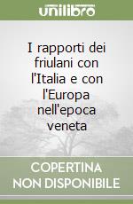 I rapporti dei friulani con l'Italia e con l'Europa nell'epoca veneta libro