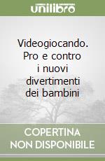 Videogiocando. Pro e contro i nuovi divertimenti dei bambini libro