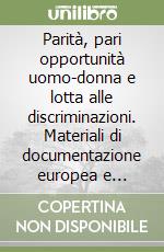 Parità, pari opportunità uomo-donna e lotta alle discriminazioni. Materiali di documentazione europea e nazionale libro