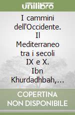 I cammini dell'Occidente. Il Mediterraneo tra i secoli IX e X. Ibn Khurdadhbah, Al-Muqaddasi, Ibn Hawqal libro