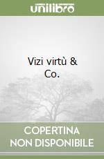 Vizi virtù & Co.