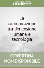 La comunicazione tra dimensione umana e tecnologia