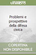 Problemi e prospettive della difesa civica libro