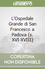 L'Ospedale Grande di San Francesco a Padova (s. XVI-XVIII) libro