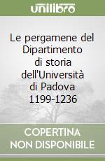 Le pergamene del Dipartimento di storia dell'Università di Padova 1199-1236 libro