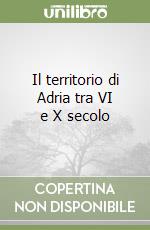 Il territorio di Adria tra VI e X secolo libro