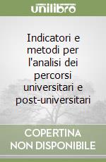 Indicatori e metodi per l'analisi dei percorsi universitari e post-universitari libro