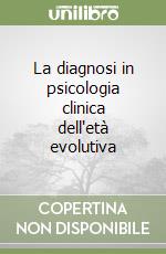 La diagnosi in psicologia clinica dell'età evolutiva libro