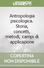 Antropologia psicologica. Storia, concetti, metodi, campi di applicazione libro