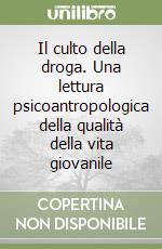 Il culto della droga. Una lettura psicoantropologica della qualità della vita giovanile