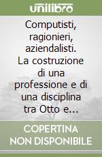 Computisti, ragionieri, aziendalisti. La costruzione di una professione e di una disciplina tra Otto e Novecento libro