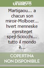 Martigaou... a chacun son miroir-Molboer... hvert menneske ejersiteget spejl-Sciocchi... tutto il mondo è paese-Holmolainen... itsestaa nhan sen toisen tuntee libro