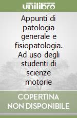 Appunti di patologia generale e fisiopatologia. Ad uso degli studenti di scienze motorie libro