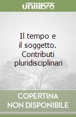 Il tempo e il soggetto. Contributi pluridisciplinari libro