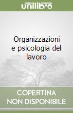 Organizzazioni e psicologia del lavoro libro