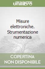 Misure elettroniche. Strumentazione numerica libro