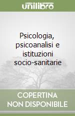 Psicologia, psicoanalisi e istituzioni socio-sanitarie libro