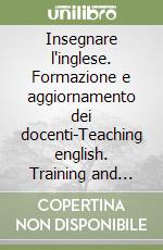 Insegnare l'inglese. Formazione e aggiornamento dei docenti-Teaching english. Training and reqqualification prospects