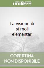 La visione di stimoli elementari