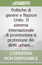 Politiche di genere e Nazioni Unite. Il sistema internazionale di promozione e protezione dei diritti umani delle donne libro