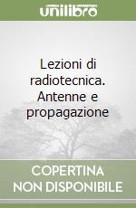 Lezioni di radiotecnica. Antenne e propagazione (1) libro