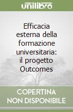 Efficacia esterna della formazione universitaria: il progetto Outcomes libro