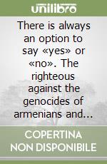 There is always an option to say «yes» or «no». The righteous against the genocides of armenians and jews libro