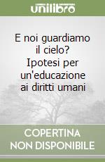 E noi guardiamo il cielo? Ipotesi per un'educazione ai diritti umani (2) libro