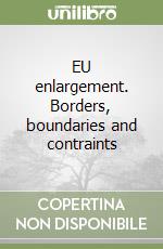 EU enlargement. Borders, boundaries and contraints libro