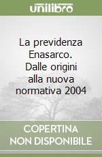 La previdenza Enasarco. Dalle origini alla nuova normativa 2004 libro