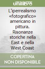 L'iperrealismo «fotografico» americano in pittura. Risonanze storiche nella East e nella West Coast libro