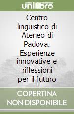 Centro linguistico di Ateneo di Padova. Esperienze innovative e riflessioni per il futuro