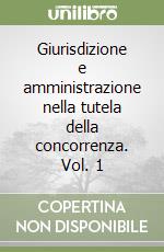 Giurisdizione e amministrazione nella tutela della concorrenza. Vol. 1 libro