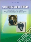 Sociologia dell'ironia. Comunicazione e rappresentazione della complessità moderna nei romanzi filosofici di Voltaire e nel cinema di Woody Allen libro di Ferro Ludovico
