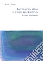 La pedagogia verso la società polisemantica, il realismo dell'educazione libro