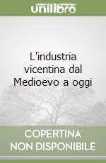 L'industria vicentina dal Medioevo a oggi libro