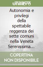 Autonomia e privilegi della spettabile reggenza dei sette comuni nella Veneta Serenissima Repubblica libro