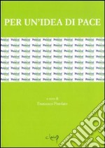 Per un'idea di pace. Atti del Convegno internazionale (Udine, 13-14 aprile 2005) libro