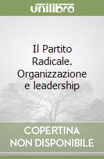 Il Partito Radicale. Organizzazione e leadership libro