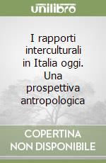 I rapporti interculturali in Italia oggi. Una prospettiva antropologica libro