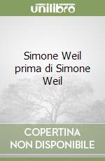 Simone Weil prima di Simone Weil libro