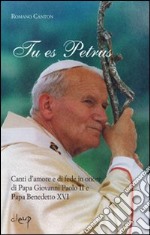 Tu es Petrus. Canti d'amore e di fede in onore di papa Giovanni Paolo II e papa Benedetto XVI libro