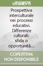 Prospettiva interculturale nei processi educativi. Differenze culturali: sfida o opportunità per la scuola? Riflessioni per un protocollo di accoglienza libro