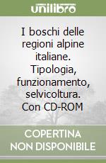 I boschi delle regioni alpine italiane. Tipologia, funzionamento, selvicoltura. Con CD-ROM libro