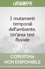 I mutamenti temporali dell'ambiente. Un'area test fluviale libro