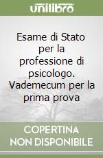 Esame di Stato per la professione di psicologo. Vademecum per la prima prova